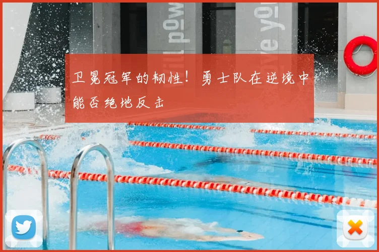 卫冕冠军的韧性！勇士队在逆境中能否绝地反击