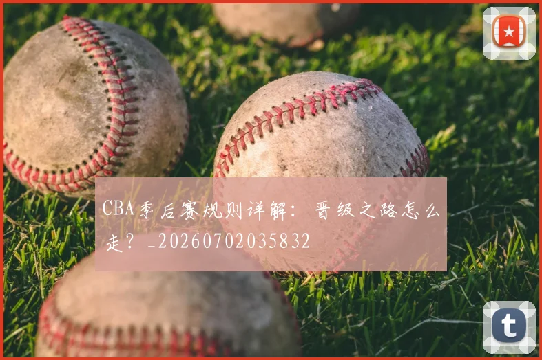 CBA季后赛规则详解：晋级之路怎么走？_20260702035832