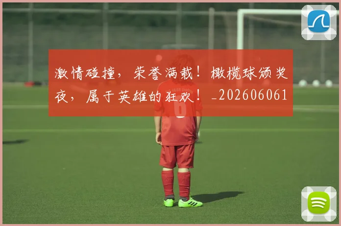 激情碰撞,荣誉满载!橄榄球颁奖夜,属于英雄的狂欢!_20260606145956