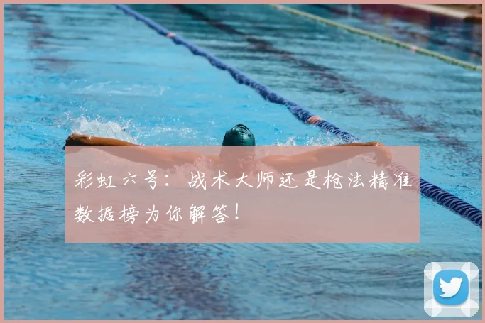 彩虹六号：战术大师还是枪法精准数据榜为你解答！